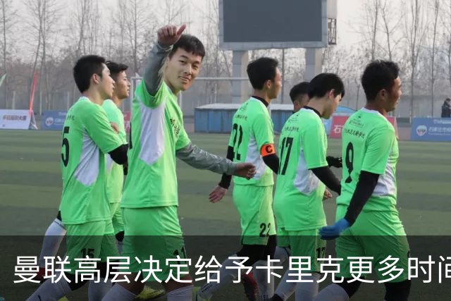 曼联高层决定给予卡里克更多时间，期待扭转球队颓势