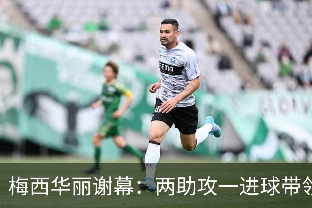 梅西华丽谢幕：两助攻一进球带领阿根廷完美收官