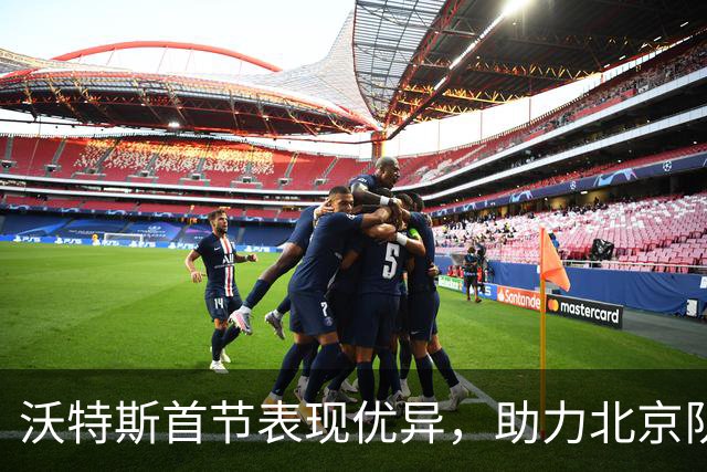 沃特斯首节表现优异，助力北京队领先浙江